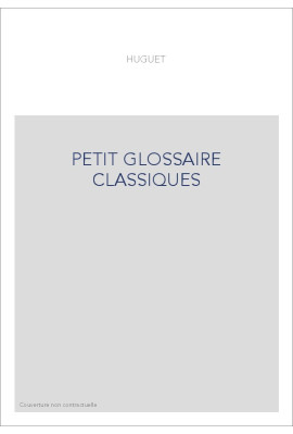 PETIT GLOSSAIRE DES CLASSIQUES FRANCAIS DU XVIIE SIECLE