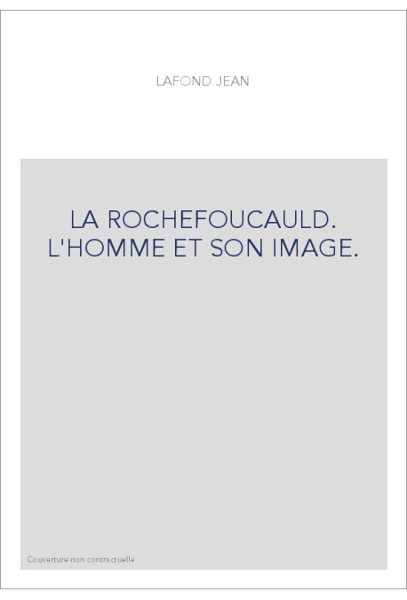 LA ROCHEFOUCAULD. L'HOMME ET SON IMAGE.