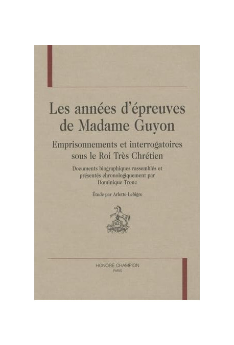 LES ANNEES D'EPREUVES DE MADAME GUYON. EMPRISONNEMENTS ET INTERROGATOIRES SOUS LE ROI TRES CHRETIEN