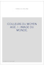COULEURS DU MOYEN AGE. I : IMAGE DU MONDE.