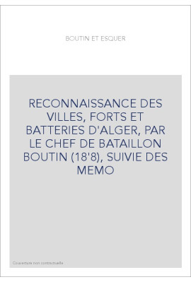 RECONNAISSANCE DES VILLES, FORTS ET BATTERIES D'ALGER, PAR BOUTIN (1808),SUIVIE DE MEMOIRES SUR ALGER PAR LES