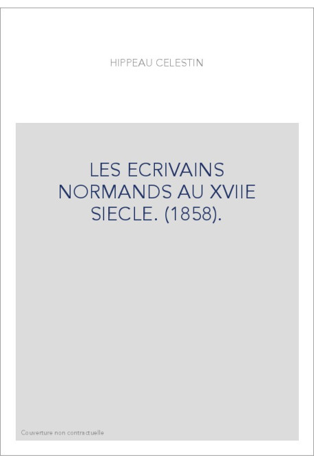 LES ECRIVAINS NORMANDS AU XVIIE SIECLE. (1858).