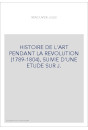 HISTOIRE DE L'ART PENDANT LA REVOLUTION (1789-1804), SUIVIE D'UNE ETUDE SUR J.