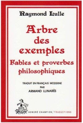 ARBRE DES EXEMPLES. FABLES ET PROVERBES PHILOSOPHIQUES. TRADUCTION EN FRANCAIS MODERNE
