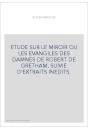ETUDE SUR LE MIROIR OU LES EVANGILES DES DAMNES DE ROBERT DE GRETHAM, SUIVIE D'EXTRAITS INEDITS.