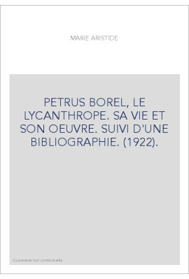 PETRUS BOREL, LE LYCANTHROPE. SA VIE ET SON OEUVRE. SUIVI D'UNE BIBLIOGRAPHIE. (1922).