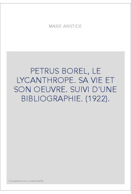 PETRUS BOREL, LE LYCANTHROPE. SA VIE ET SON OEUVRE. SUIVI D'UNE BIBLIOGRAPHIE. (1922).