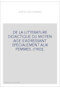DE LA LITTERATURE DIDACTIQUE DU MOYEN AGE S'ADRESSANT SPECIALEMENT AUX FEMMES. (1903).