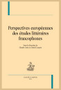 PERSPECTIVES EUROPÉENNES DES ÉTUDES LITTÉRAIRES FRANCOPHONES