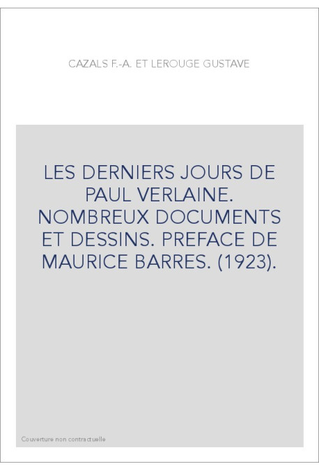LES DERNIERS JOURS DE PAUL VERLAINE. NOMBREUX DOCUMENTS ET DESSINS. PREFACE DE MAURICE BARRES. (1923).