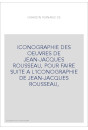 ICONOGRAPHIE DES OEUVRES DE JEAN-JACQUES ROUSSEAU, POUR FAIRE SUITE A L'ICONOGRAPHIE DE JEAN-JACQUES ROUSSEAU,