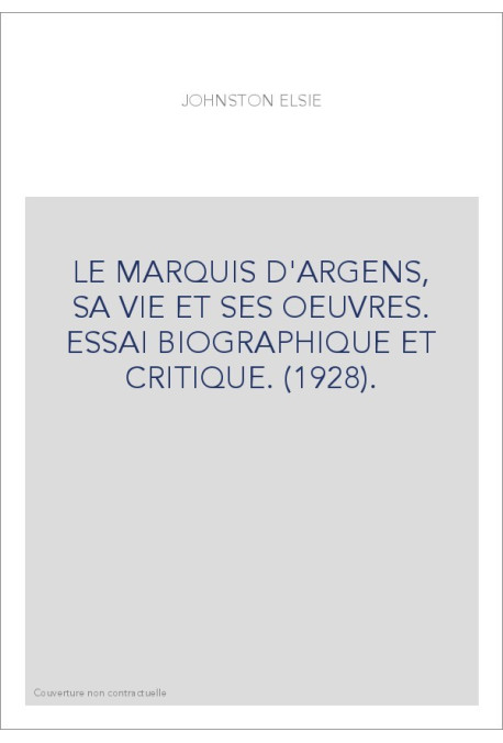 LE MARQUIS D'ARGENS, SA VIE ET SES OEUVRES. ESSAI BIOGRAPHIQUE ET CRITIQUE. (1928).