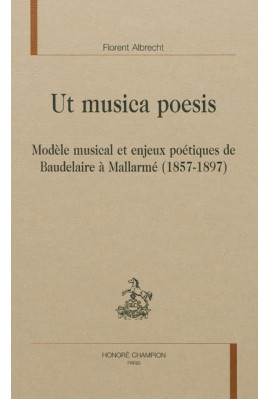 UT MUSICA POESIS MODÈLE MUSICAL ET ENJEUX POÉTIQUES DE BAUDELAIRE À MALLARMÉ (1857-1897)