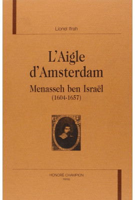 L'AIGLE D'AMSTERDAM. MENASSEH BEN ISRAëL (1604-1657)