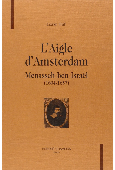 L'AIGLE D'AMSTERDAM. MENASSEH BEN ISRAëL (1604-1657)