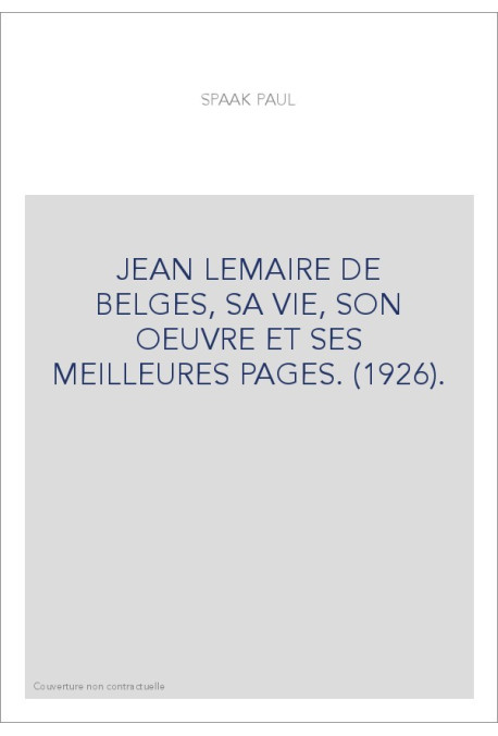 JEAN LEMAIRE DE BELGES, SA VIE, SON OEUVRE ET SES MEILLEURES PAGES. (1926).