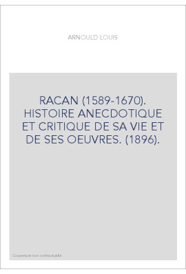 RACAN (1589-1670). HISTOIRE ANECDOTIQUE ET CRITIQUE DE SA VIE ET DE SES OEUVRES. (1896).