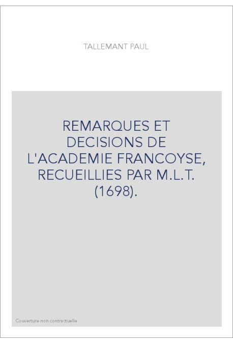 REMARQUES ET DECISIONS DE L'ACADEMIE FRANCOYSE, RECUEILLIES PAR M.L.T. (1698).