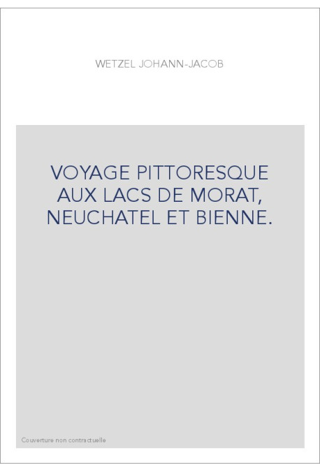 VOYAGE PITTORESQUE AUX LACS DE MORAT, NEUCHATEL ET BIENNE.