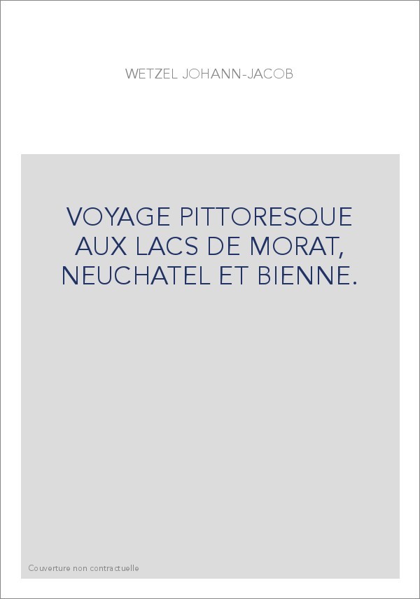 VOYAGE PITTORESQUE AUX LACS DE MORAT, NEUCHATEL ET BIENNE.
