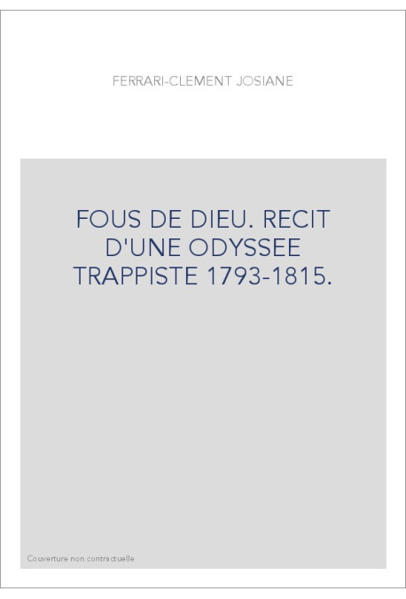 FOUS DE DIEU. RECIT D'UNE ODYSSEE TRAPPISTE 1793-1815.