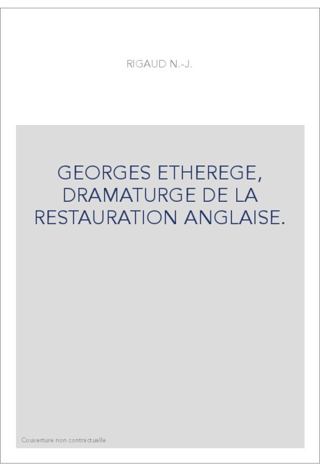 GEORGES ETHEREGE, DRAMATURGE DE LA RESTAURATION ANGLAISE.