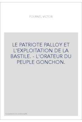 LE PATRIOTE PALLOY ET L'EXPLOITATION DE LA BASTILLE. L'ORATEUR DU PEUPLE GONCHON.