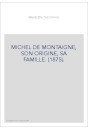 MICHEL DE MONTAIGNE, SON ORIGINE, SA FAMILLE. (1875).
