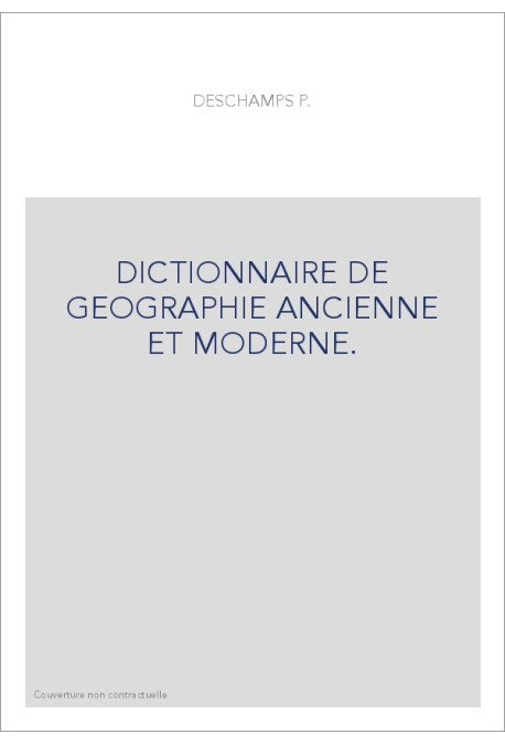 DICTIONNAIRE DE GEOGRAPHIE ANCIENNE ET MODERNE.