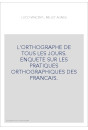 L'ORTHOGRAPHE DE TOUS LES JOURS. ENQUETE SUR LES PRATIQUES ORTHOGRAPHIQUES DES FRANCAIS.