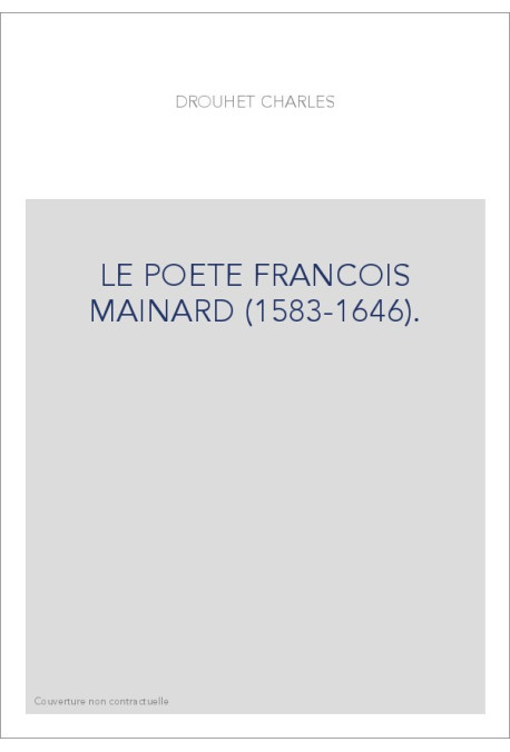 LE POETE FRANCOIS MAINARD (1583-1646). ETUDE CRITIQUE D'HISTOIRE LITTéRAIRE.- TABLEAU CHRONOLOGIQUE DES