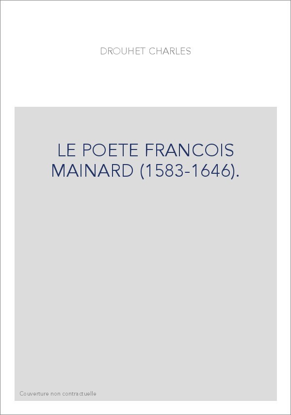 LE POETE FRANCOIS MAINARD (1583-1646). ETUDE CRITIQUE D'HISTOIRE LITTéRAIRE.- TABLEAU CHRONOLOGIQUE DES