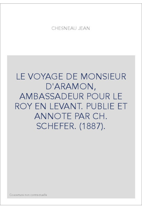 LE VOYAGE DE MONSIEUR D'ARAMON, AMBASSADEUR POUR LE ROY EN LEVANT. PUBLIE ET ANNOTE PAR CH. SCHEFER. (1887).