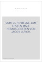 SAMTLICHE WERKE, ZUM ERSTEN MALE HERAUSGEGEBEN VON JACOK ULRICH.