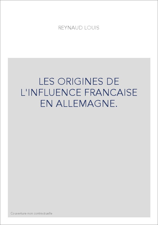 LES ORIGINES DE L'INFLUENCE FRANCAISE EN ALLEMAGNE.