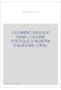 L'ELEMENT BIBLIQUE DANS L'OEUVRE POETIQUE D'AGRIPPA D'AUBIGNE. (1904).