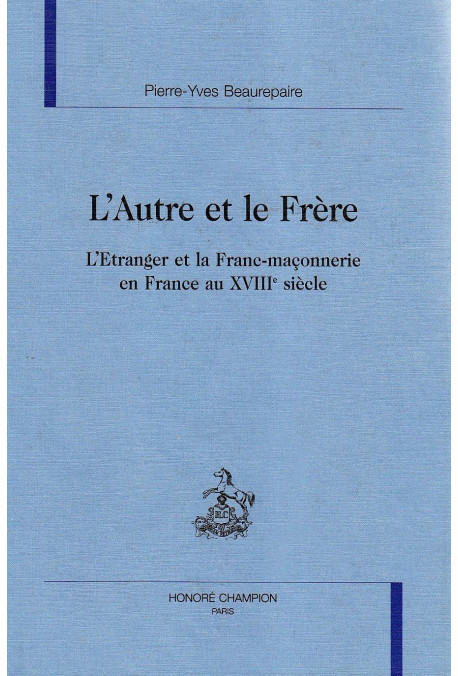 L'AUTRE ET LE FRERE. L'ETRANGER ET LA FRANC-MACONNERIE EN FRANCE AU XVIIIE SIECLE.
