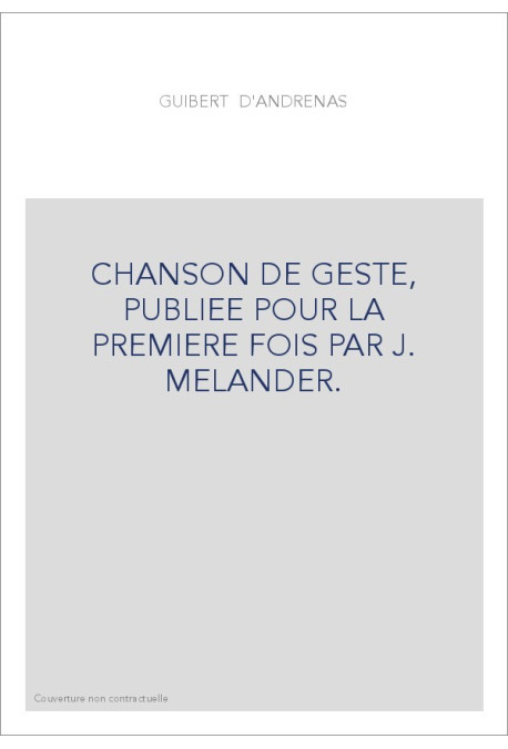 GUIBERT D'ANDRENAS. CHANSON DE GESTE, PUBLIEE POUR LA PREMIERE FOIS PAR J. MELANDER.