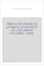 PRECIS HISTORIQUE DE LA TRAITE DES NOIRS ET DE L'ESCLAVAGE COLONIAL. (1828).