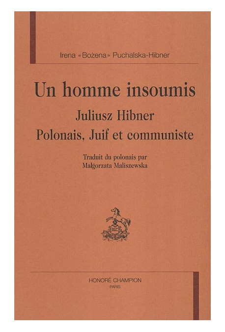 UN HOMME INSOUMIS : JULIUSZ HIBNER : POLONAIS, JUIF ET COMMUNISTE