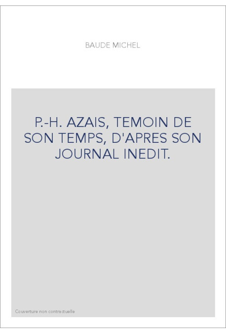 P.-H. AZAIS, TEMOIN DE SON TEMPS, D'APRES SON JOURNAL INEDIT.