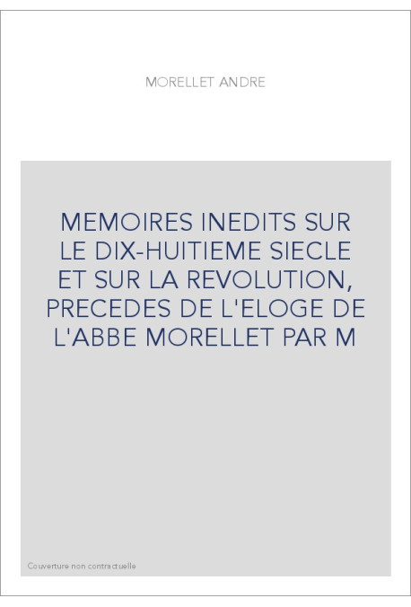 MEMOIRES INEDITS SUR LE DIX-HUITIEME SIECLE ET SUR LA REVOLUTION, PRECEDES DE L'ELOGE DE L'ABBE MORELLET PAR M