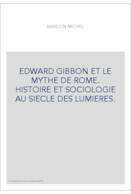 EDWARD GIBBON ET LE MYTHE DE ROME. HISTOIRE ET SOCIOLOGIE AU SIECLE DES LUMIERES.