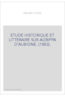 ETUDE HISTORIQUE ET LITTERAIRE SUR AGRIPPA D'AUBIGNE. (1883).
