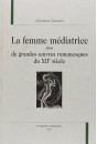 LA FEMME MEDIATRICE DANS DE GRANDES OEUVRES            ROMANESQUES DU XIIE SIECLE