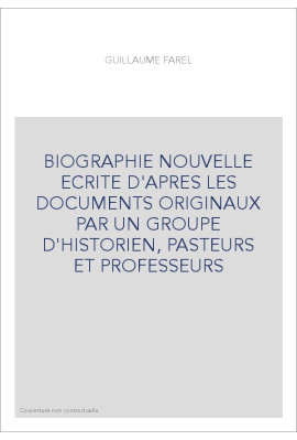 BIOGRAPHIE NOUVELLE ECRITE D'APRES LES DOCUMENTS ORIGINAUX PAR UN GROUPE D'HISTORIEN, PASTEURS ET PROFESSEURS