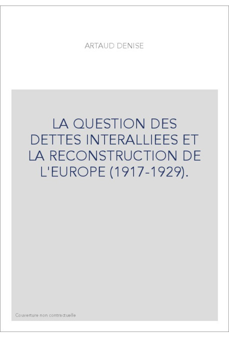 LA QUESTION DES DETTES INTERALLIEES ET LA RECONSTRUCTION DE L'EUROPE (1917-1929).