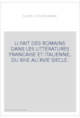 LI FAIT DES ROMAINS DANS LES LITTERATURES FRANCAISE ET ITALIENNE, DU XIIIE AU XVIE SIECLE.
