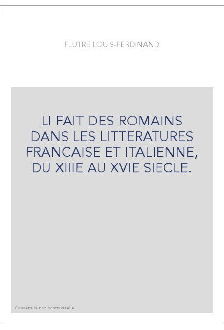 LI FAIT DES ROMAINS DANS LES LITTERATURES FRANCAISE ET ITALIENNE, DU XIIIE AU XVIE SIECLE.