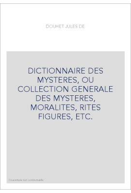 DICTIONNAIRE DES MYSTERES, OU COLLECTION GENERALE DES MYSTERES, MORALITES, RITES FIGURES, ETC.